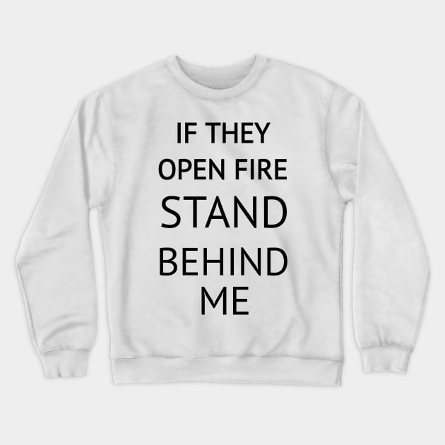 If They Open Fire Stand Behind Me Crewneck Sweatshirt by CreativeLimes